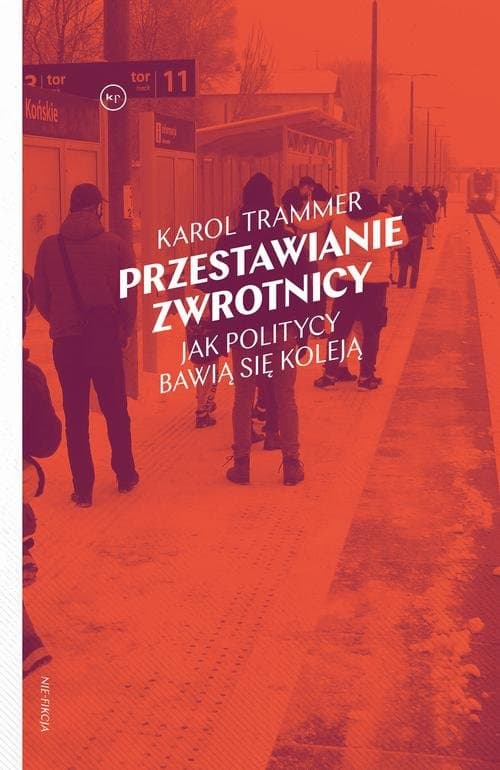 Przestawianie zwrotnicy. Jak politycy bawią się koleją — Karol Trammer