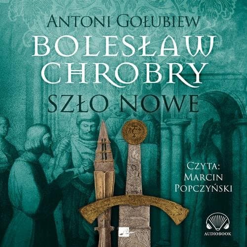 Bolesław Chrobry. Szło nowe — Antoni Gołubiew
