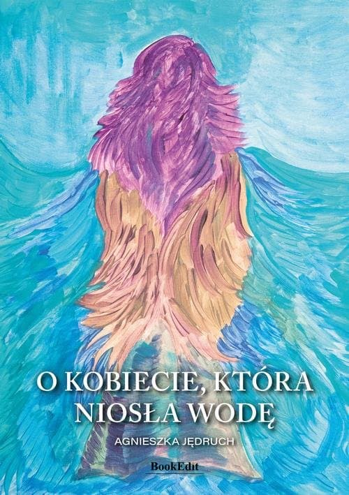 O kobiecie, która niosła wodę — Agnieszka Jędruch