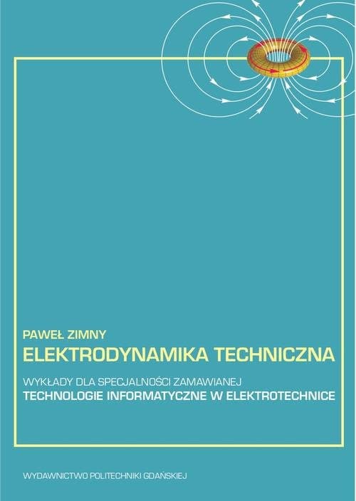 Elektrodynamika techniczna: wykłady dla specjalności zamawianej - technologie informatyczne w elektrotechnice — Paweł Zimny