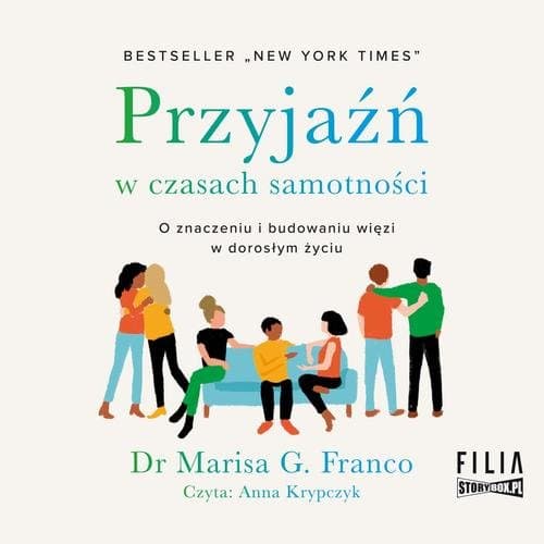 Przyjaźń w czasach samotności. O znaczeniu i budowaniu więzi w dorosłym życiu — Marisa G. Franco