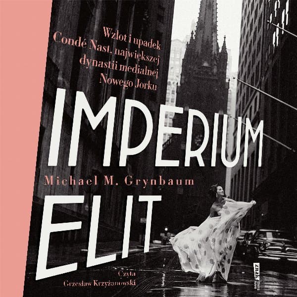 Imperium elit. Wzlot i upadek Condé Nast, największej dynastii medialnej Nowego Jorku — Michael Grynbaum