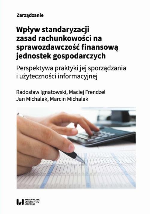 Wpływ standaryzacji zasad rachunkowości na sprawozdawczość finansową jednostek gospodarczych — Radosław Ignatowski, Maciej Frendzel i in.
