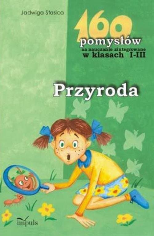 Przyroda 160 pomysłów na nauczanie zintegrowane w klasach 1-3 — Jadwiga Stasica