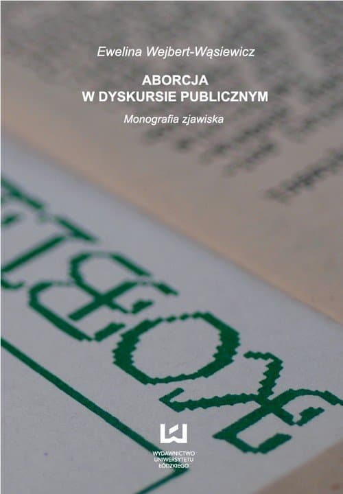 Aborcja w dyskursie publicznym Monografia zjawiska — Ewelina Wejbert-Wąsiewicz