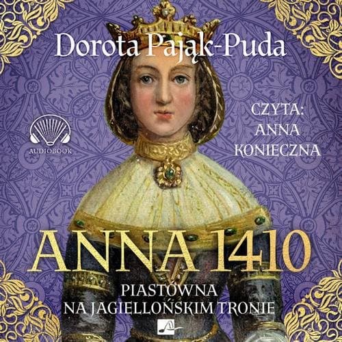 Anna 1410. Piastówna na jagiellońskim tronie — Dorota Pająk-Puda