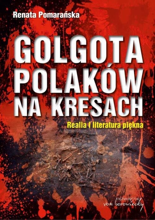 Golgota Polaków na Kresach Realia i literatura piękna — Renata Pomarańska
