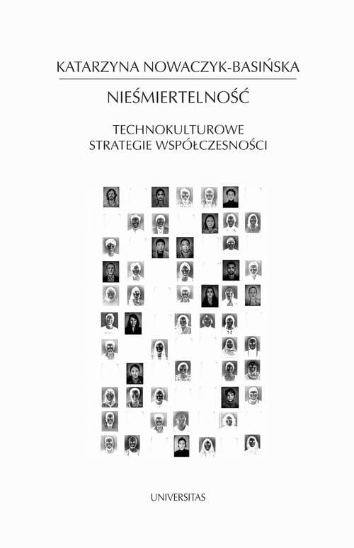 Nieśmiertelność. Technokulturowe strategie współczesności — Katarzyna Nowaczyk-Basińska