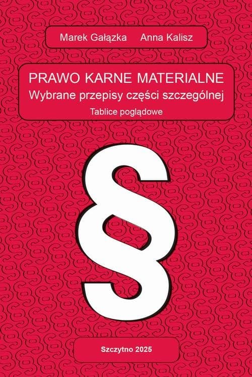 PRAWO KARNE MATERIALNE. WYBRANE PRZEPISY CZĘŚCI SZCZEGÓLNEJ. Tablice poglądowe — Anna Kalisz, Marek Gałązka
