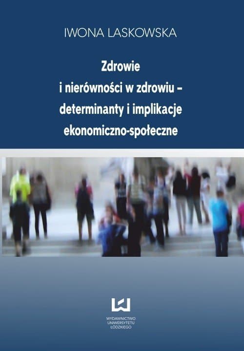 Zdrowie i nierówności w zdrowiu - determinanty i implikacje ekonomiczno-społeczne — Iwona Laskowska