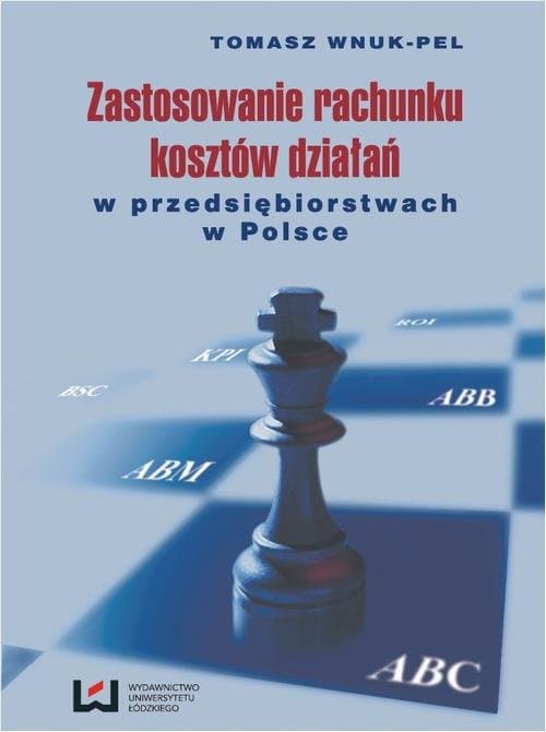 Zastosowanie rachunku kosztów działań w przedsiębiorstwach w Polsce Wydanie II — Tomasz Wnuk-Pel