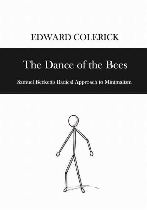 The Dance of the Bees. Samuel Beckett's Radical Approach to Minimalism — Edward Colerick