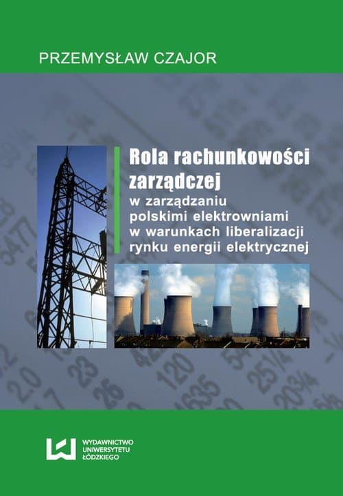 Rola rachunkowości zarządczej w zarządzaniu polskimi elektrowniami w warunkach liberalizacji rynku energii elektrycznej — Przemysław Czajor