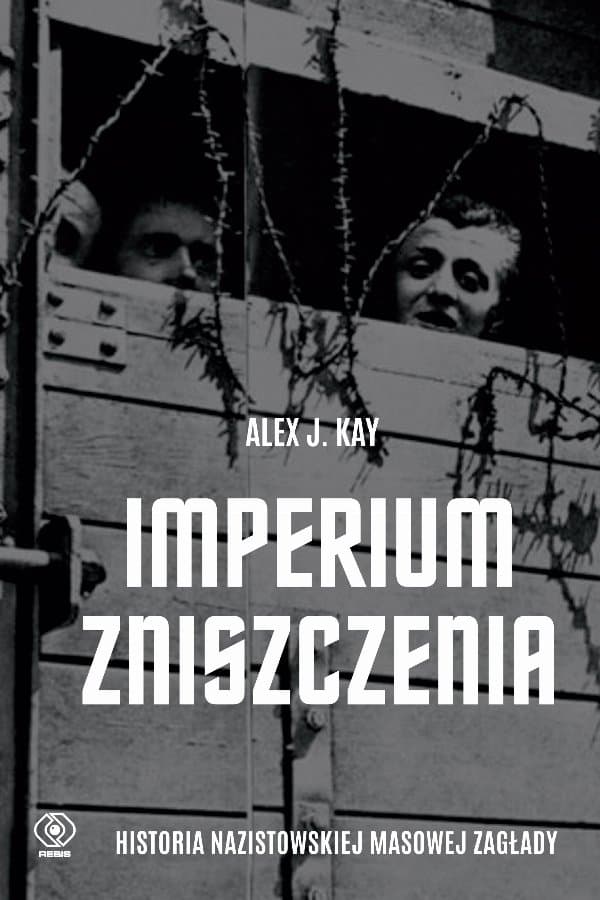 Imperium zniszczenia. Historia nazistowskiej masowej zagłady — Alex J. Kay