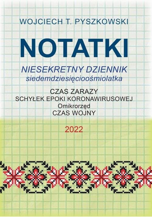 Notatki 2022 Niesekretny dziennik siedemdziesięcioośmiolatka — Wojciech T. Pyszkowski