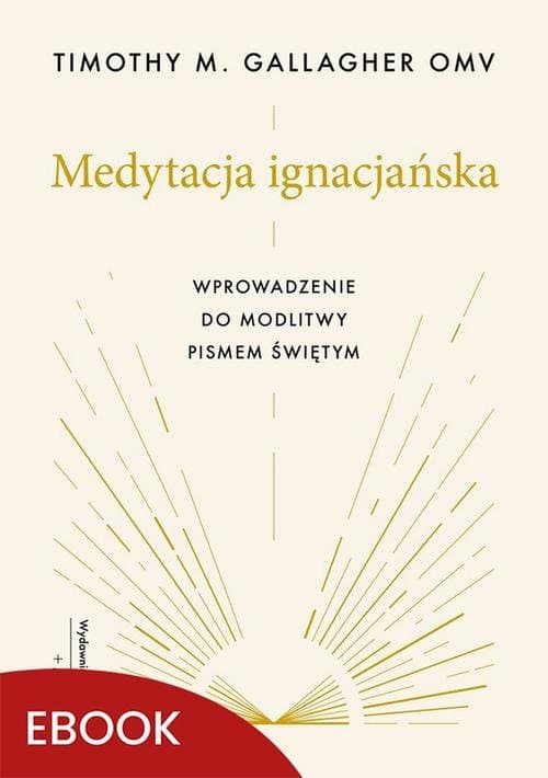 Medytacja ignacjańska Wprowadzenie do modlitwy Pismem Świętym — Timothy M. Gallagher