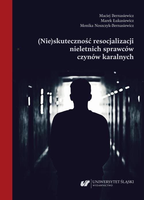 (Nie)skuteczność resocjalizacji nieletnich sprawców czynów karalnych — Maciej Bernasiewicz, Marek Łukasiewicz, Monika Noszczyk-Bernasiewicz