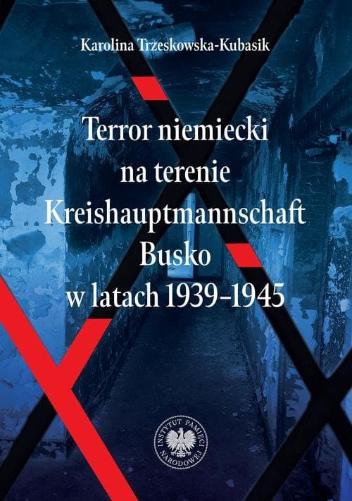 Terror niemiecki na terenie Kreishauptmannschaftu Busko w latach 1939-1945 — Karolina Trzeskowska-Kubasik