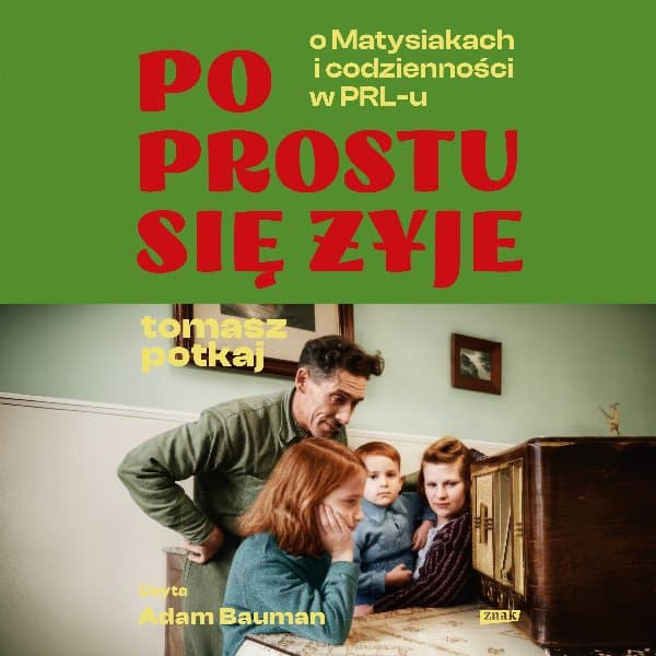 Po prostu się żyje. O Matysiakach i codzienności w PRL-u — Tomasz Potkaj