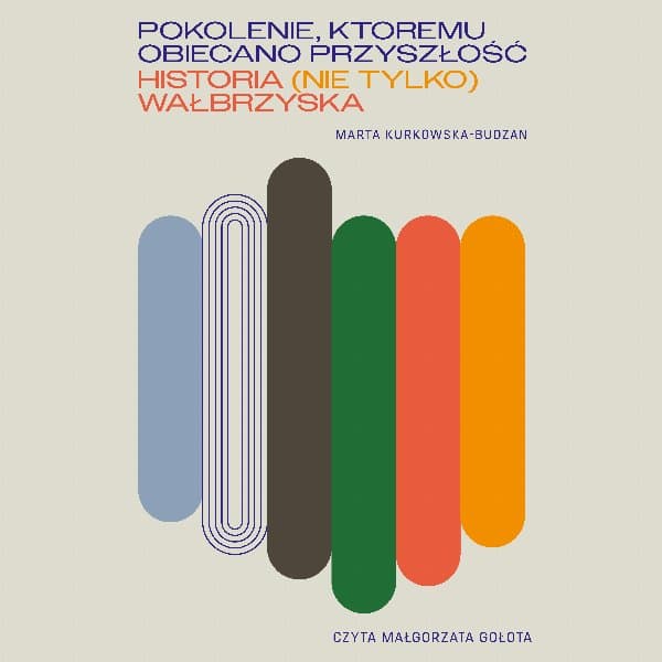 Pokolenie, któremu obiecano przyszłość. Historia (nie tylko) wałbrzyska — Marta Kurkowska-Budzan