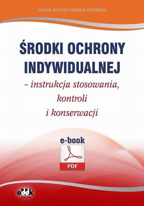 Środki ochrony indywidualnej – instrukcja stosowania, kontroli i konserwacji — Halina Wojciechowska-Piskorska