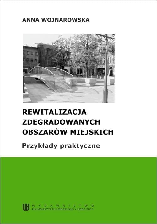 Rewitalizacja zdegradowanych obszarów miejskich. Przykłady praktyczne — Anna Wojnarowska