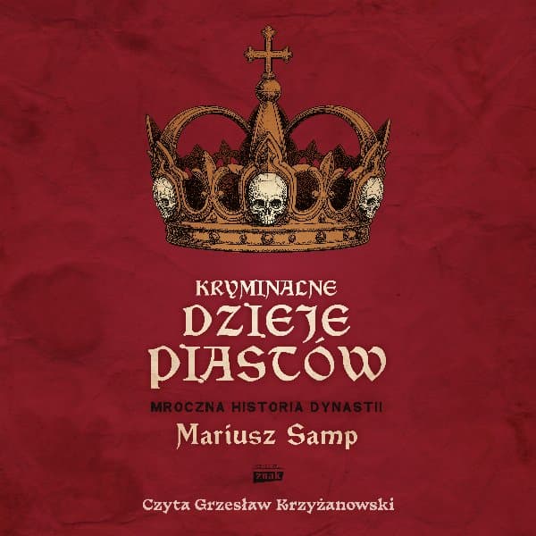 Kryminalne dzieje Piastów. Mroczna historia dynastii — Mariusz Samp