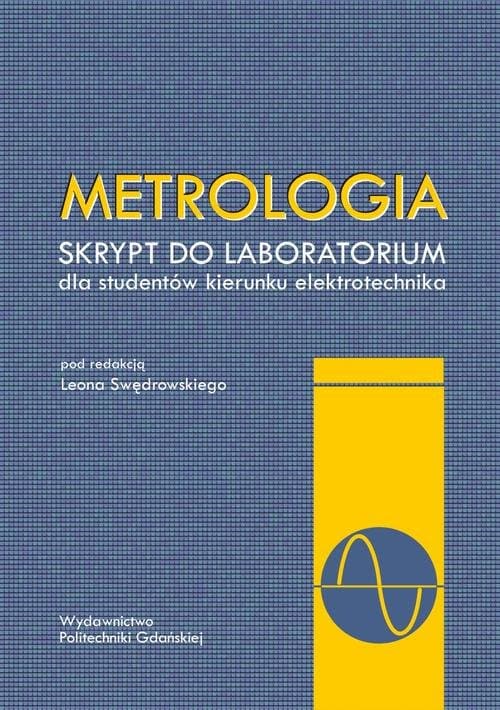 Metrologia. Skrypt do laboratorium dla studentów kierunku elektrotechnika — Leon Swędrowski, Ariel Dzwonkowski i in.