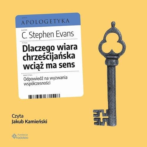 Dlaczego wiara chrześcijańska wciąż ma sens. Odpowiedź na wyzwania współczesności — C. Stephen Evans