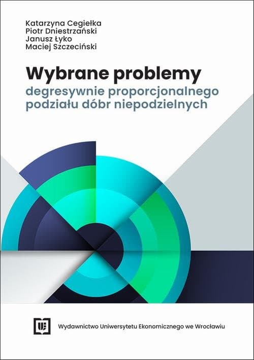 Wybrane problemy degresywnie proporcjonalnego podziału dóbr niepodzielnych — Katarzyna Cegiełka, Piotr Dniestrzański i in.