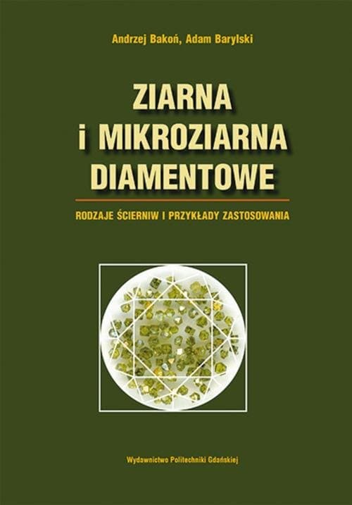 Ziarna i mikroziarna diamentowe. Rodzaje ścierniw i przykłady zastosowania — Andrzej Bakoń, Adam Barylski