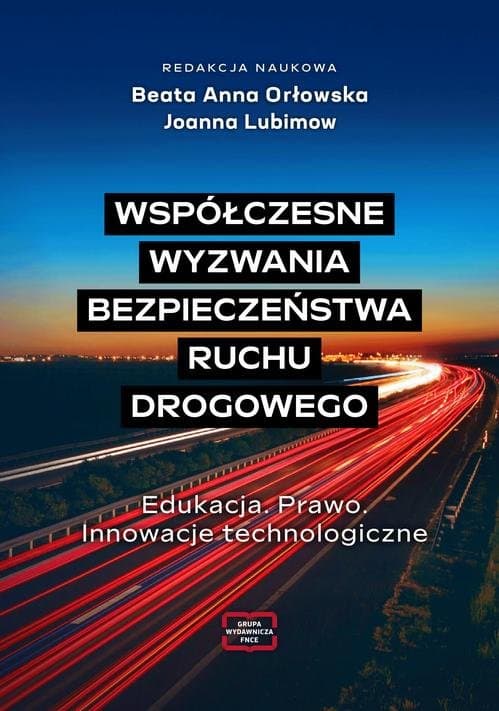 Współczesne wyzwania bezpieczeństwa ruchu drogowego Edukacja. Prawo. Innowacje technologiczne