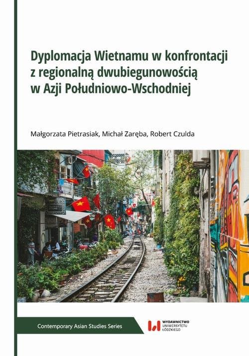 Dyplomacja Wietnamu w konfrontacji z regionalną dwubiegunowością w Azji Południowo-Wschodniej — Małgorzata Pietrasiak, Michał Zaręba, Robert Czulda
