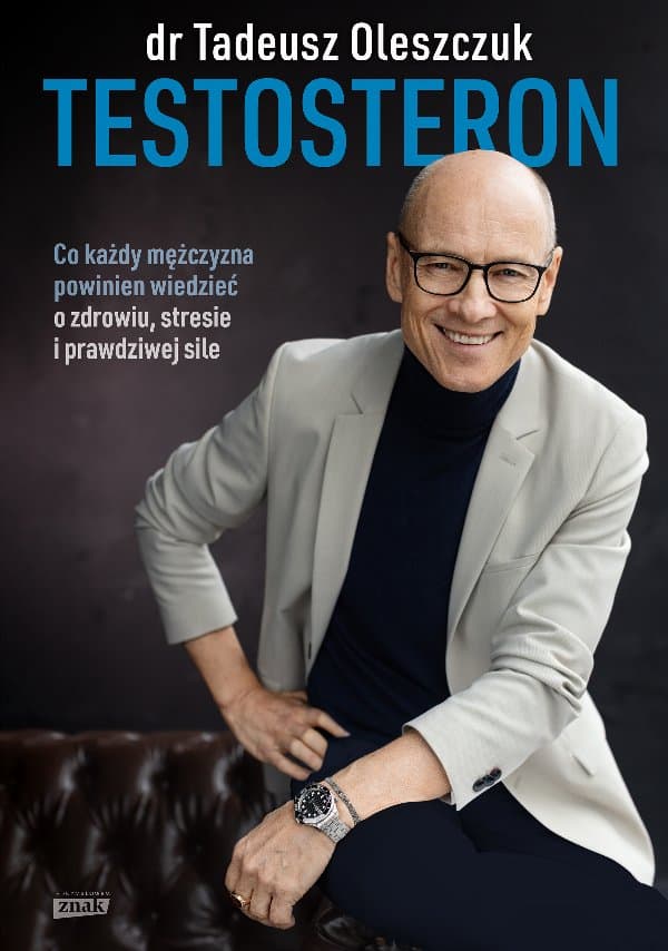 Testosteron. Co każdy mężczyzna powinien wiedzieć o zdrowiu, stresie i prawdziwej sile — Tadeusz Oleszczuk