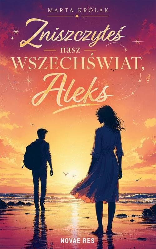Zniszczyłeś nasz wszechświat, Aleks — Marta Królak