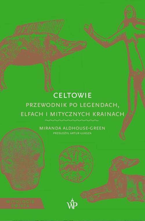 Celtowie. Przewodnik po legendach, elfach i mitycznych krainach — Miranda Aldhouse-Green