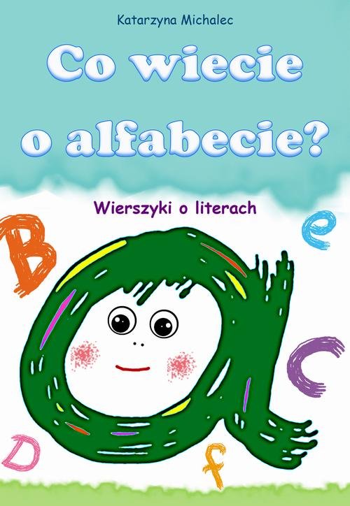 Co wiecie o alfabecie? Wierszyki o literach — Katarzyna Michalec