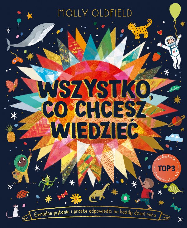Wszystko, co chcesz wiedzieć. Genialne pytania i proste odpowiedzi na każdy dzień roku — Molly Oldfield