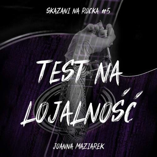 Test na lojalność. Skazani na rocka #5 — Joanna Maziarek
