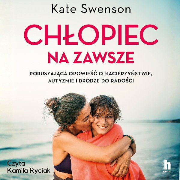 Chłopiec na zawsze. Poruszająca opowieść o macierzyństwie, autyzmie i drodze do radości — Kate Swenson