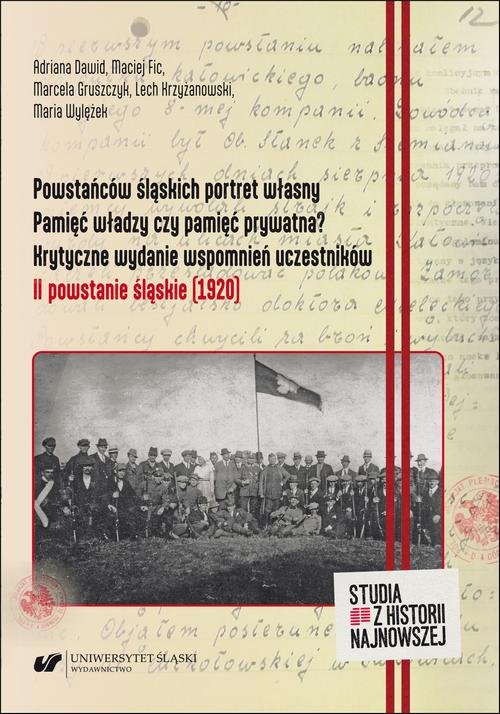 Powstańców śląskich portret własny. Pamięć władzy czy pamięć prywatna? Krytyczne wydanie wspomnień uczestników. II powstanie śląskie (1920) — Adriana Dawid, Maciej Fic i in.